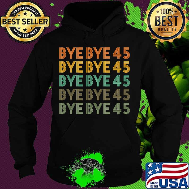 Bye Bye 45 Anti Trump Concede Biden Democrat Vintage Shirt Hoodie Bye Bye 45 Anti Trump Concede Biden Democrat Vintage Shirt Hoodie