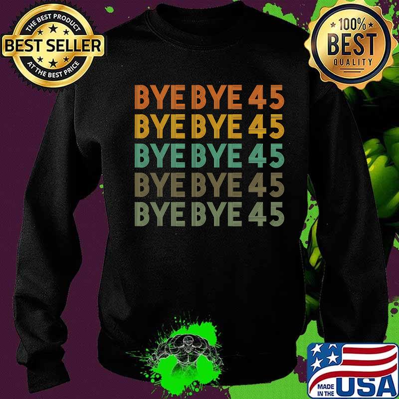 Bye Bye 45 Anti Trump Concede Biden Democrat Vintage Shirt Sweater Bye Bye 45 Anti Trump Concede Biden Democrat Vintage Shirt Sweater
