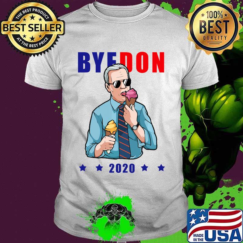 Bye Don 2020 Byedon Icecream Vote Funny Joe Biden Anti Trump Shirt