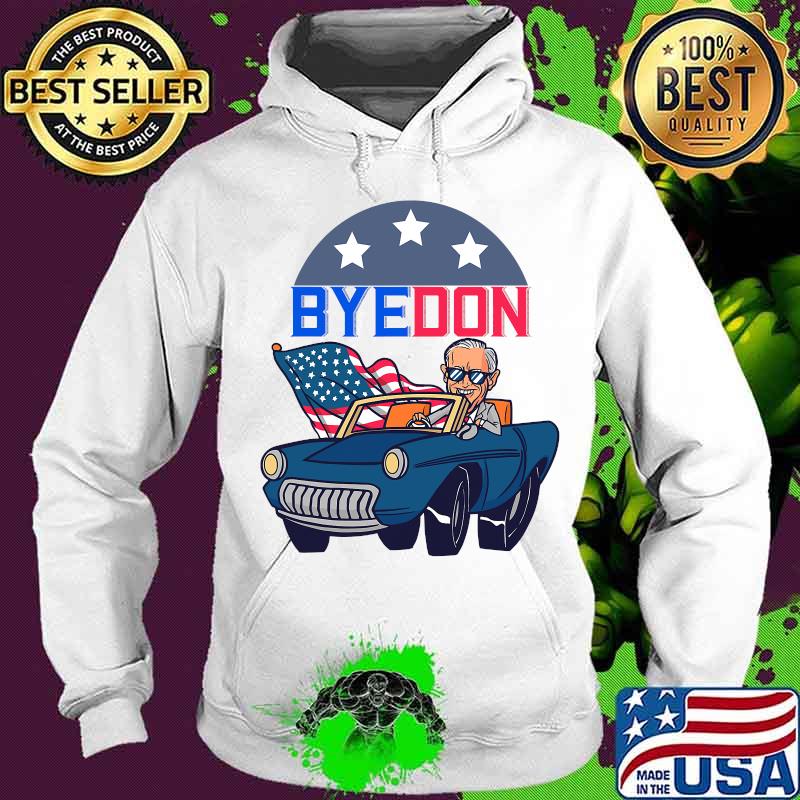 Bye Don Joe Biden Riding Car American Flag Shirt Hoodie Bye Don Joe Biden Riding Car American Flag Shirt Hoodie
