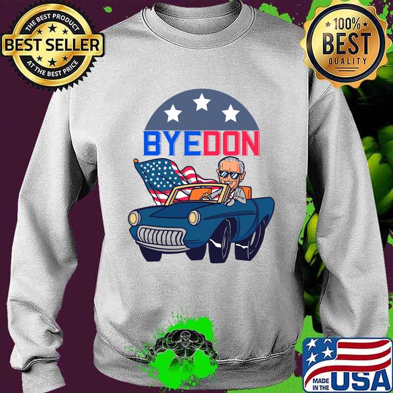 Bye Don Joe Biden Riding Car American Flag Shirt Sweater Bye Don Joe Biden Riding Car American Flag Shirt Sweater
