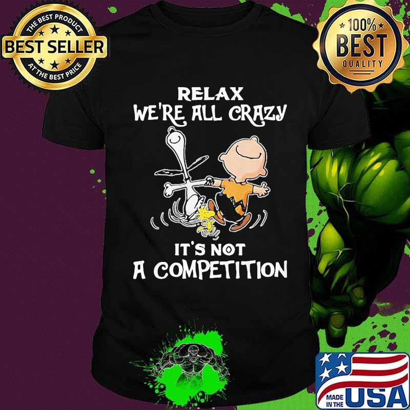 Charlie brown and snoopy relax we're all crazy it's not a competition shirt