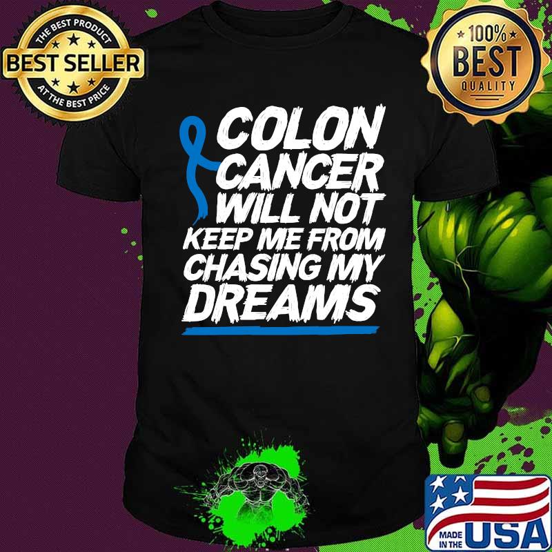 Colon Cancer Will Not Keep Me From Chasing My Dreams Awareness Blue Ribbon Shirt