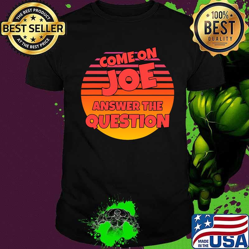 Come on joe answer the question vintage retro shirt