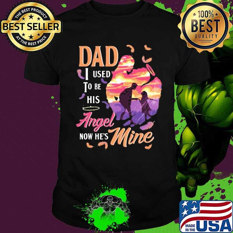 Dad I Used To Be His Angel Nơ He’s Mine Sunset Shirt