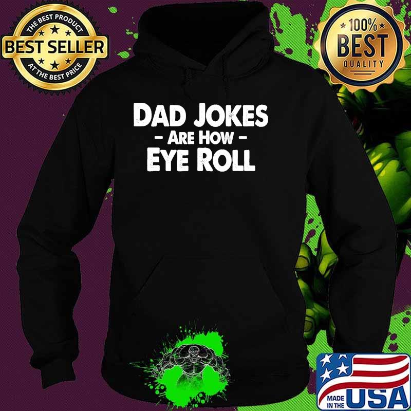Dad Jokes Are How Eye Roll Funny Fathers Day Shirt Hoodie Dad Jokes Are How Eye Roll Funny Fathers Day Shirt Hoodie