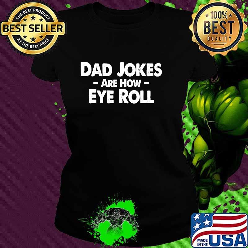 Dad Jokes Are How Eye Roll Funny Fathers Day Shirt Ladies tee Dad Jokes Are How Eye Roll Funny Fathers Day Shirt Ladies tee