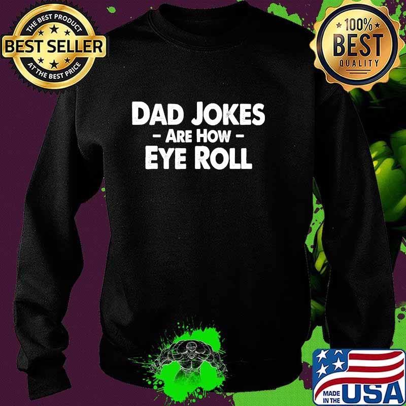 Dad Jokes Are How Eye Roll Funny Fathers Day Shirt Sweater Dad Jokes Are How Eye Roll Funny Fathers Day Shirt Sweater
