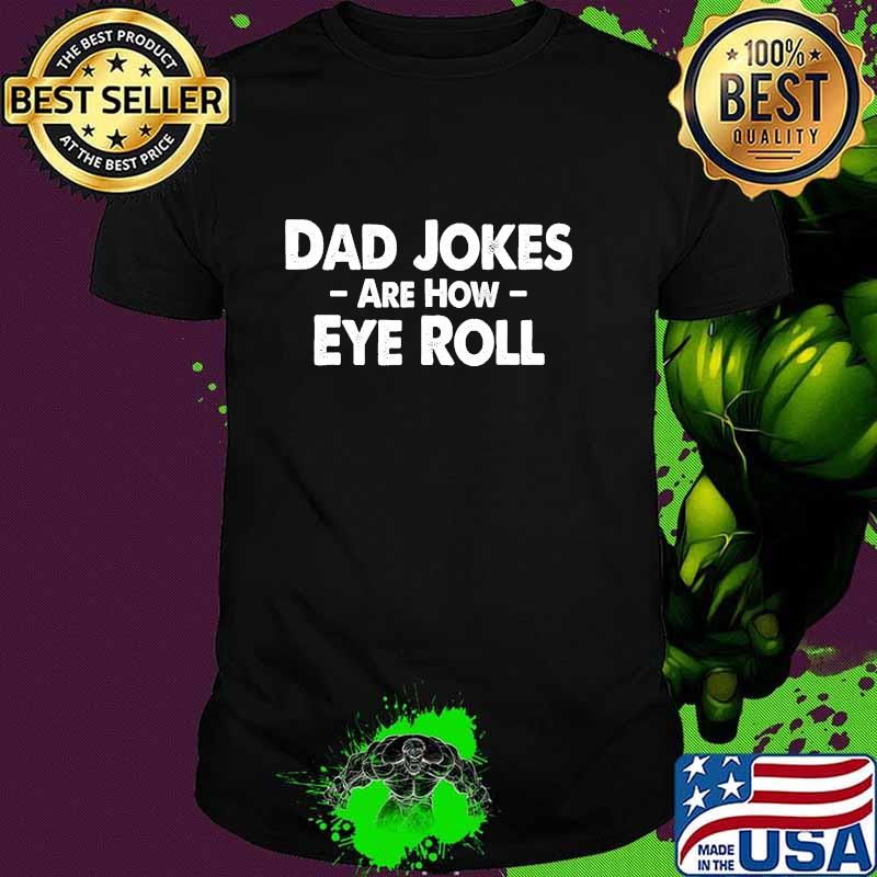 Dad Jokes Are How Eye Roll Funny Fathers Day Shirt
