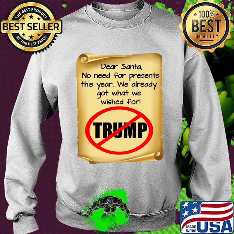 Dear Santa No Need For Present This Year We Already Got What We Wished For Anti Trump Christmas Goodbye Santa Note Election 2020 Shirt Sweater Dear Santa No Need For Present This Year We Already Got What We Wished For Anti Trump Christmas Goodbye Santa Note Election 2020 Shirt Sweater