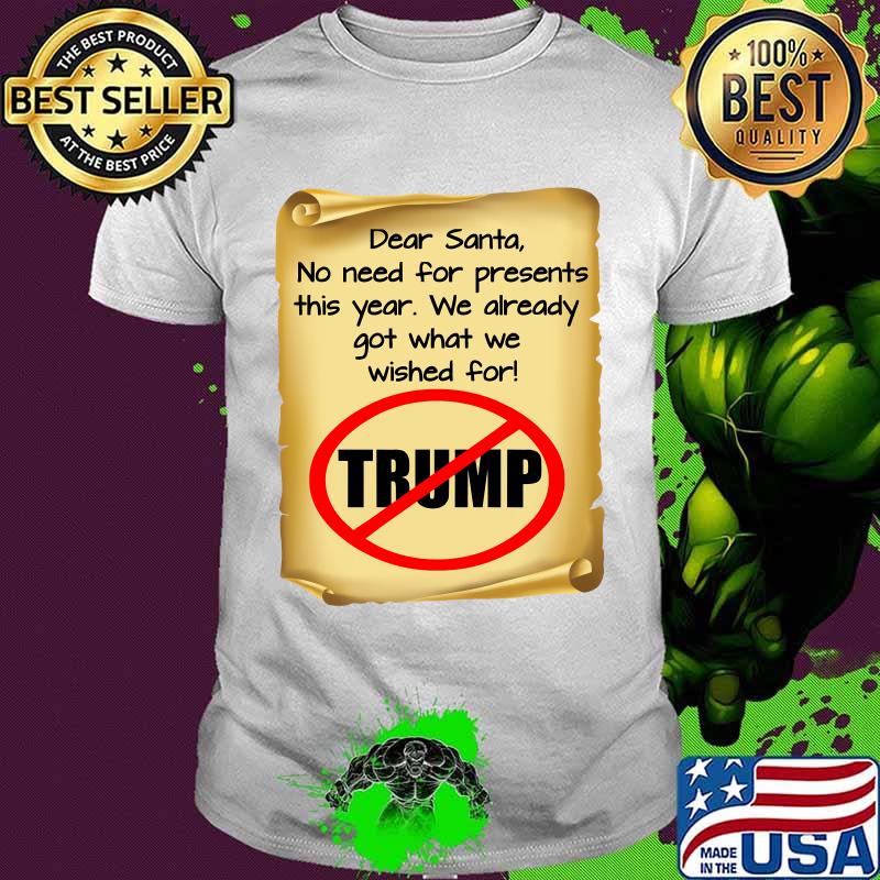 Dear Santa No Need For Present This Year We Already Got What We Wished For Anti Trump Christmas Goodbye Santa Note Election 2020 Shirt