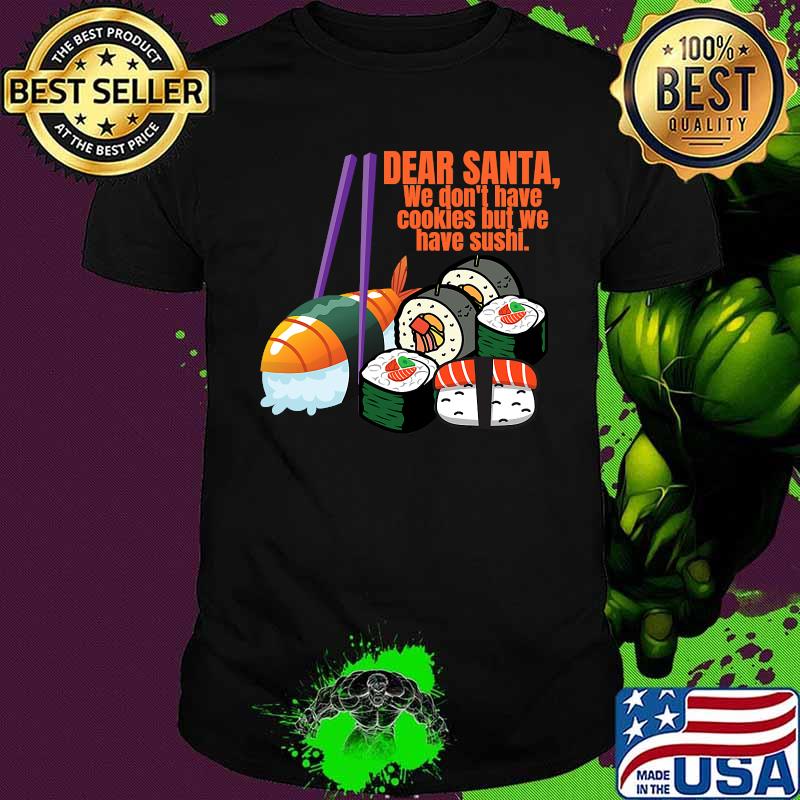 Dear santa we have no christmas cookies but we have sushi shirt