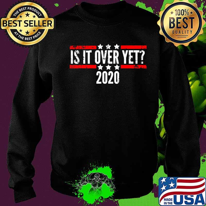 Distressed Is It Over Yet Election 2020 Shirt Sweater Distressed Is It Over Yet Election 2020 Shirt Sweater