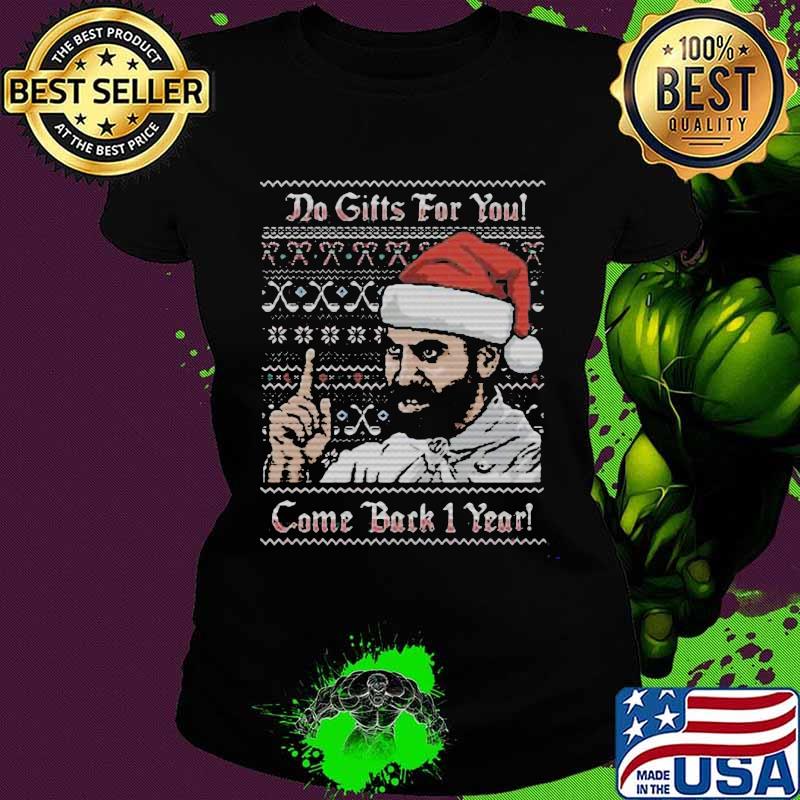 Do gifts for you come back 1 year ugly christmas s Ladies tee Do gifts for you come back 1 year ugly christmas s Ladies tee