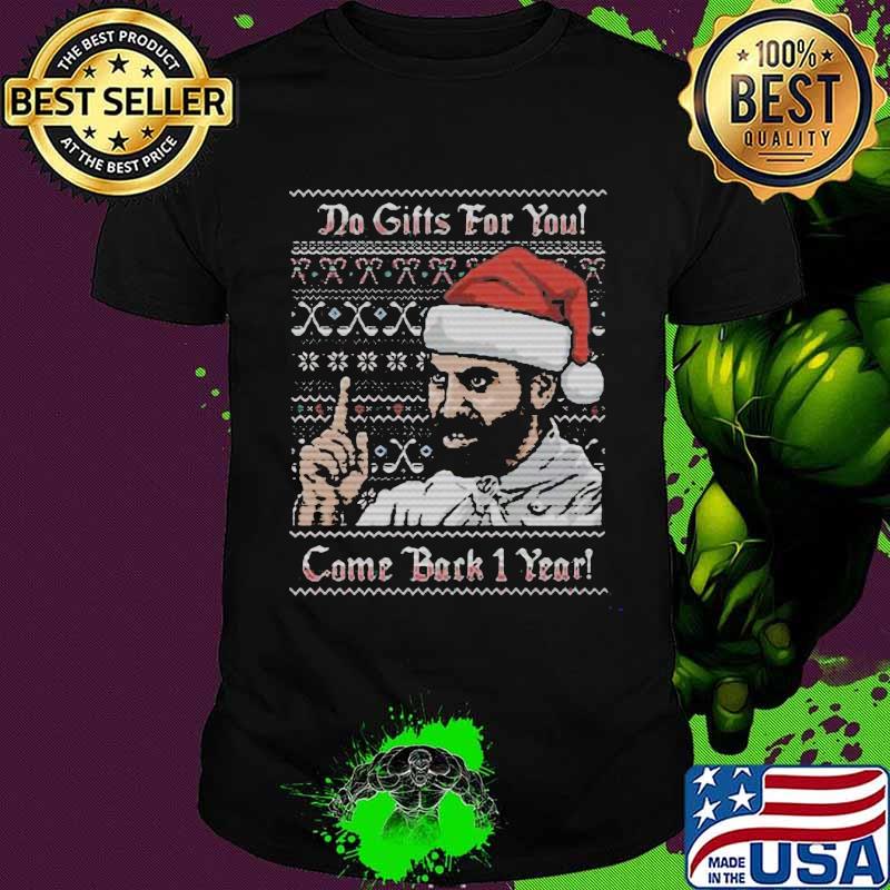Do gifts for you come back 1 year ugly christmas shirt