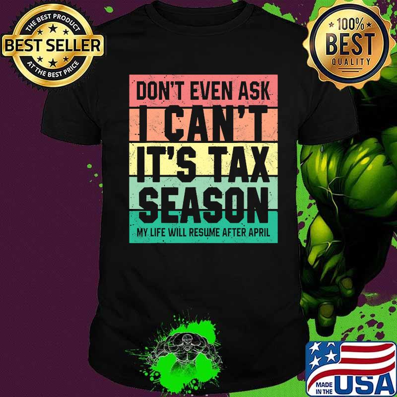 Don't Even Ask I Can't It's Tax Season My Life Will Resume After April Vintage Retro Shirt