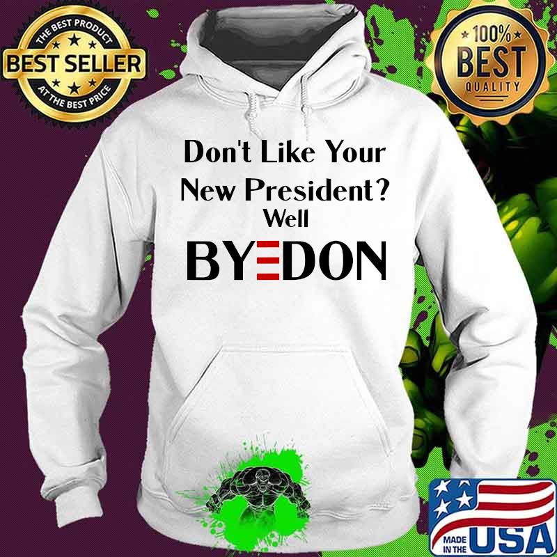 Don't Like Your New President Well Byedon Shirt Hoodie Don't Like Your New President Well Byedon Shirt Hoodie