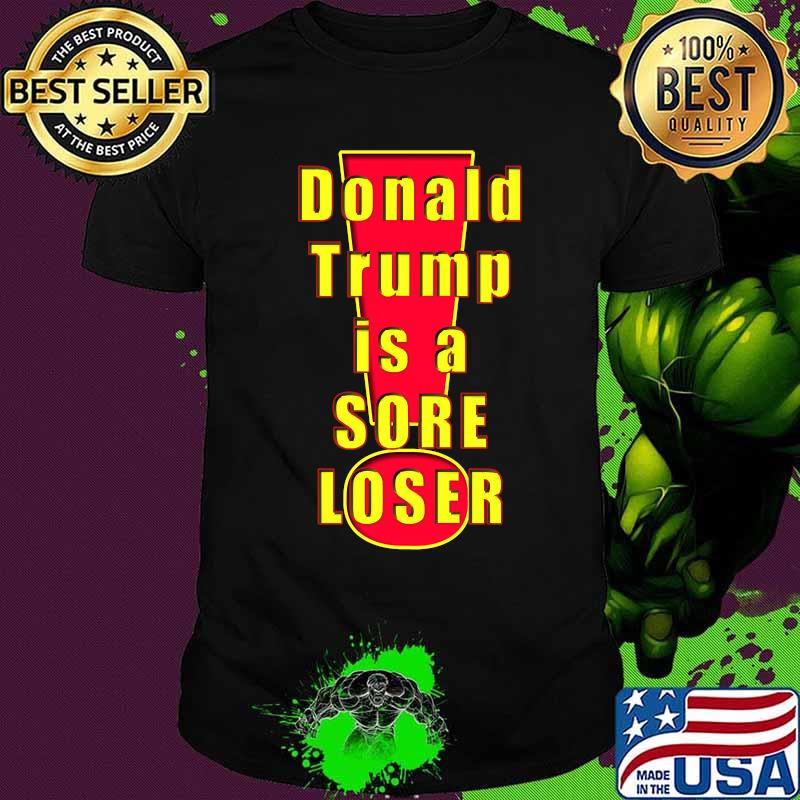 Donald trump is a sore loser 2020 shirt