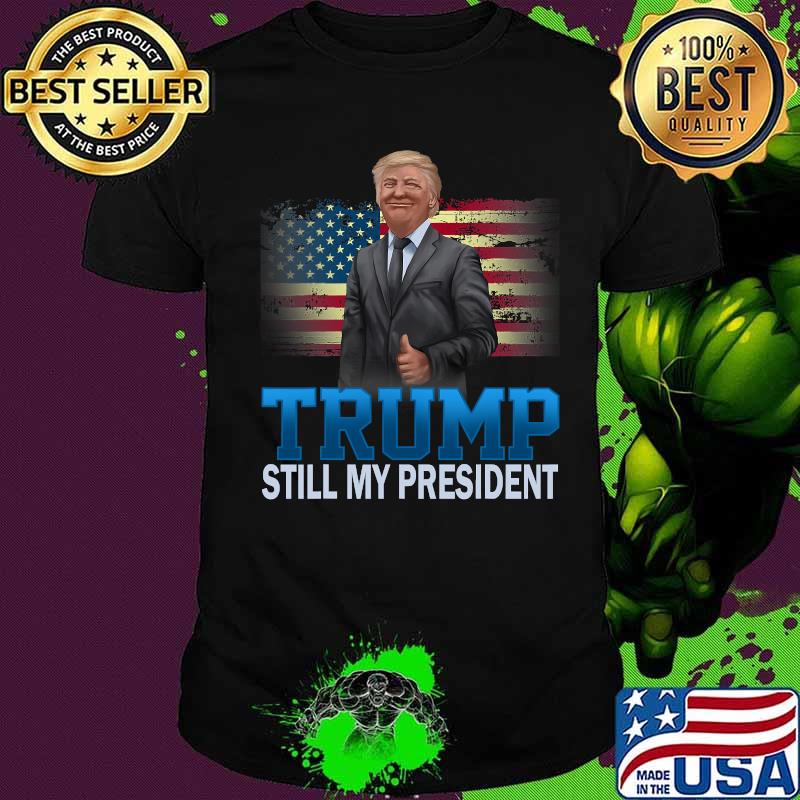 Donald Trump Still My President American Flag Shirt