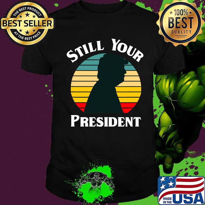 Donald Trump Still Your President Vintage Retro Shirt