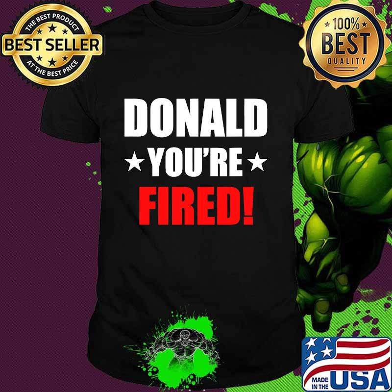 Donald you're fired 2020 shirt