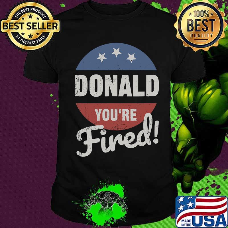 Donald You're Fired Trump Lost Biden Won 2020 Victory Shirt