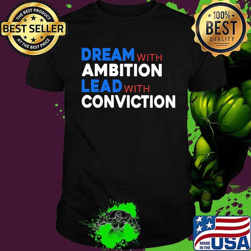 Dream With Ambition Lead With Conviction Election Shirt