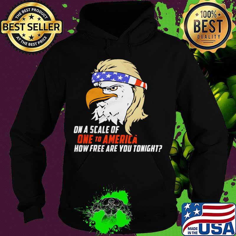 Eagle on a scale of one to america how free are you tonight s Hoodie Eagle on a scale of one to america how free are you tonight s Hoodie