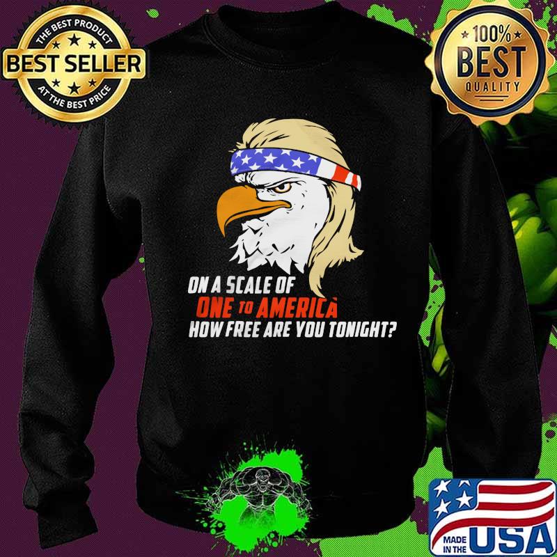 Eagle on a scale of one to america how free are you tonight s Sweater Eagle on a scale of one to america how free are you tonight s Sweater