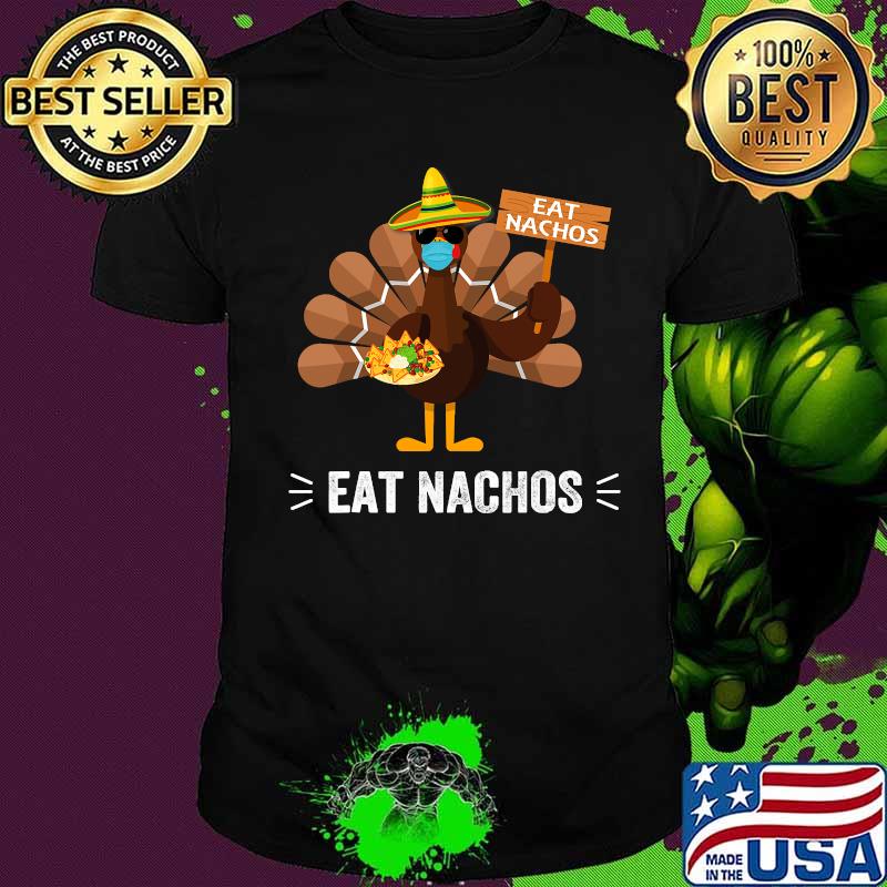 Eat Nachos Save A Turkey Mask Thanksgiving 2020 Mexican Food Shirt