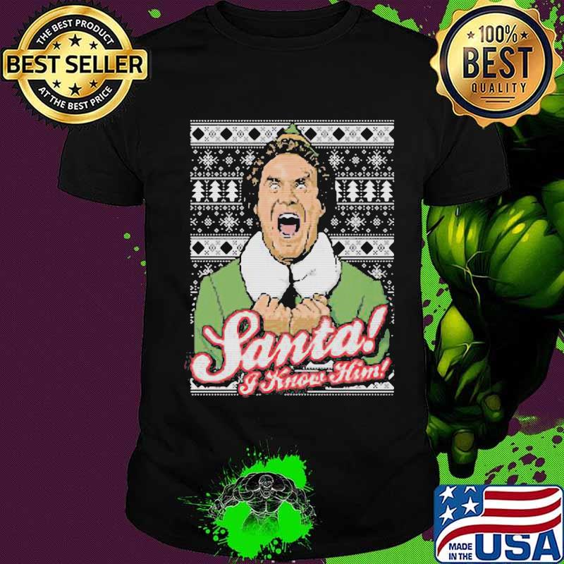 Elf santa i know him ugly christmas shirt