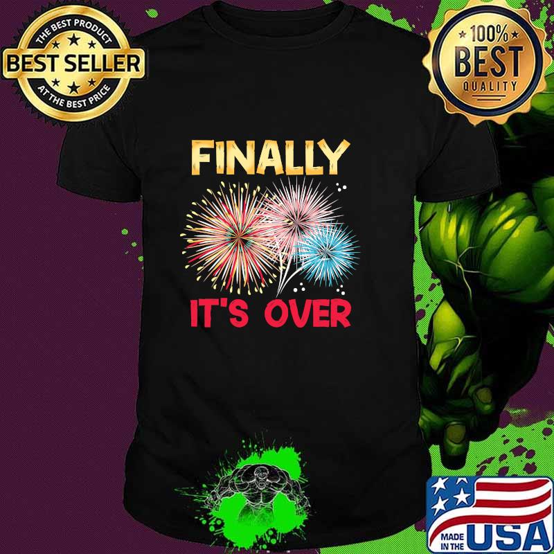 Finally It´s Over Funny 2021 New Year Fireworks Celebration Shirt