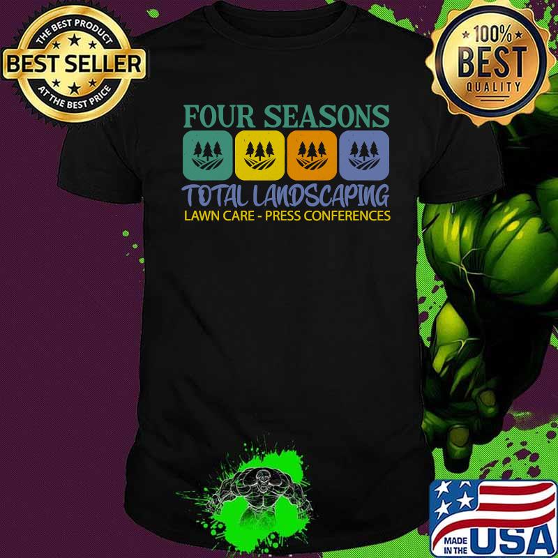 Four Seasons Total Landscaping Lawn Care Press Conferences Shirt