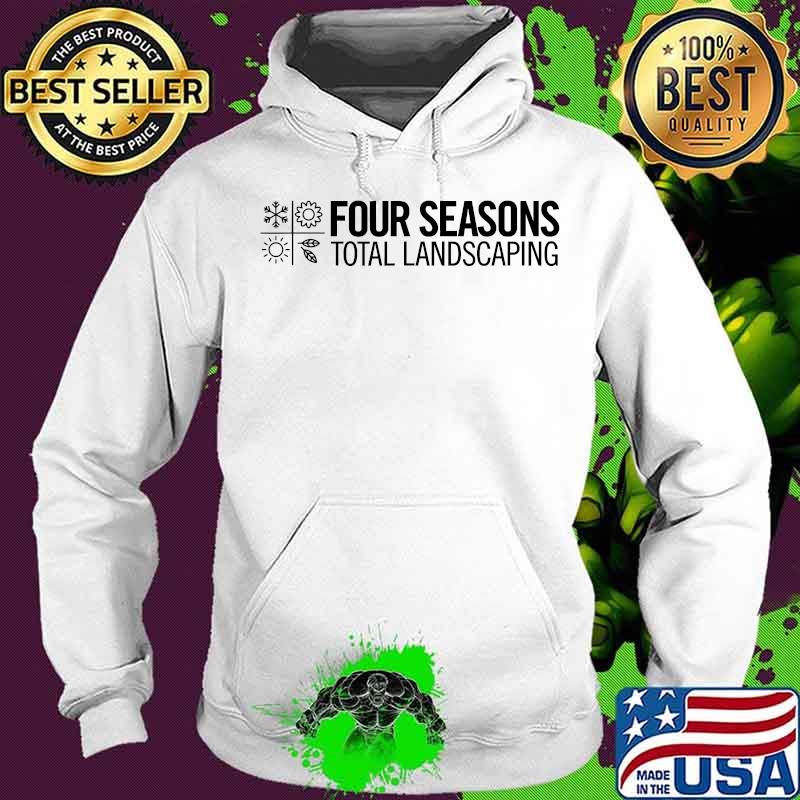 Four Seasons Total Landscaping Novelty Shirt Hoodie Four Seasons Total Landscaping Novelty Shirt Hoodie