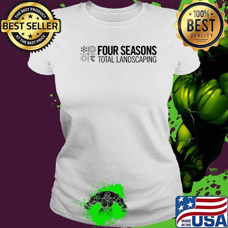 Four Seasons Total Landscaping Novelty Shirt Ladies tee Four Seasons Total Landscaping Novelty Shirt Ladies tee
