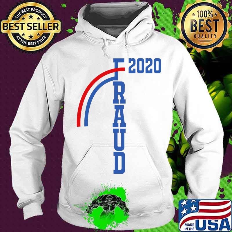 Fraud 2020 Election Voter Fraud Stolen Election Rigged 2020 Shirt Hoodie Fraud 2020 Election Voter Fraud Stolen Election Rigged 2020 Shirt Hoodie