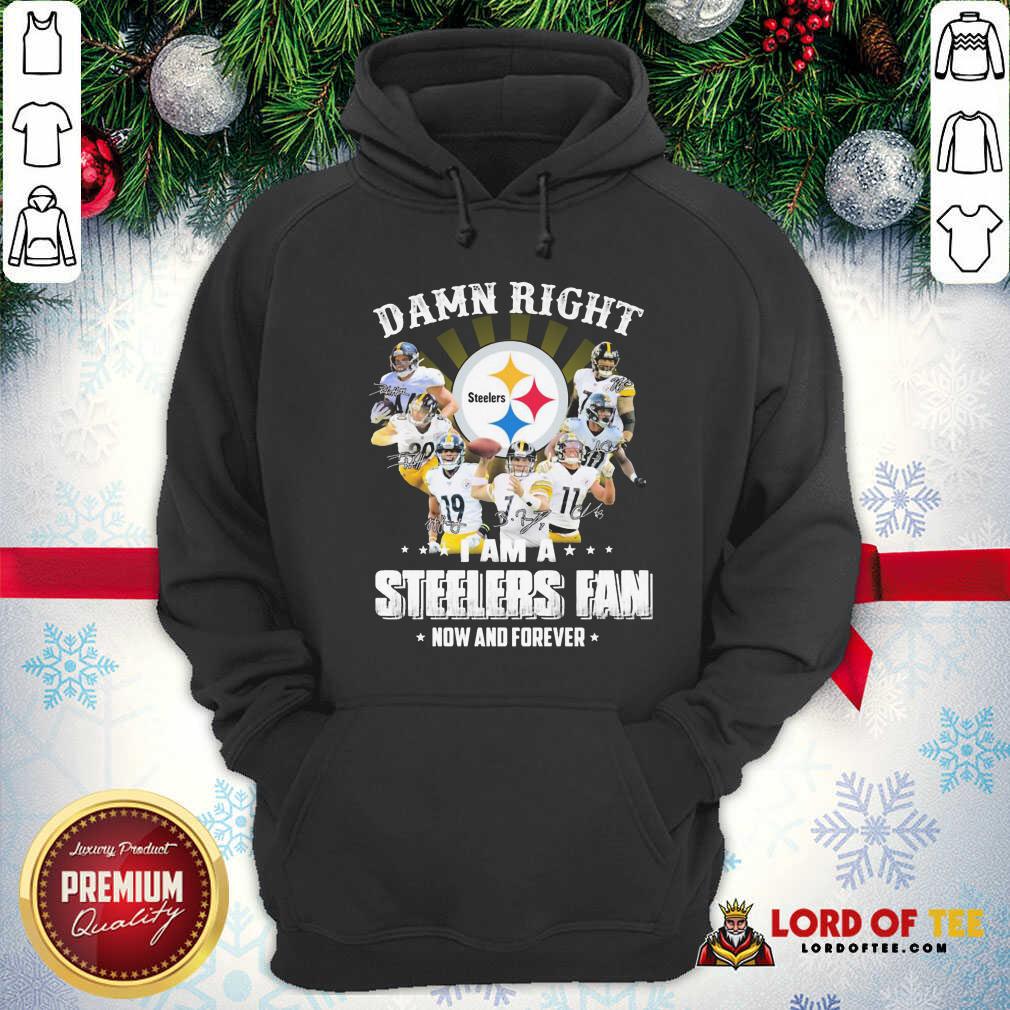 Funny Damn Right I Am A Pittsburgh Steelers Fan Now And Forever Signature Shirt
