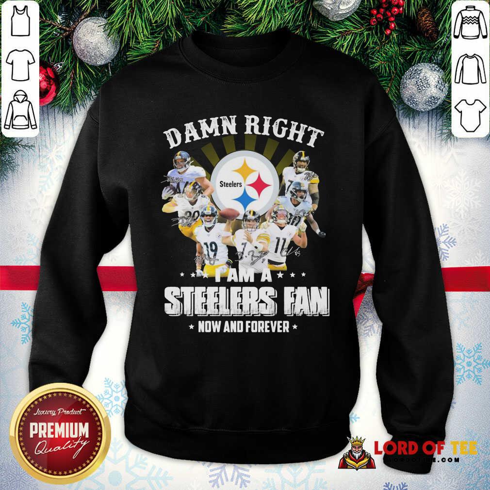 Funny Damn Right I Am A Pittsburgh Steelers Fan Now And Forever Signature Shirt