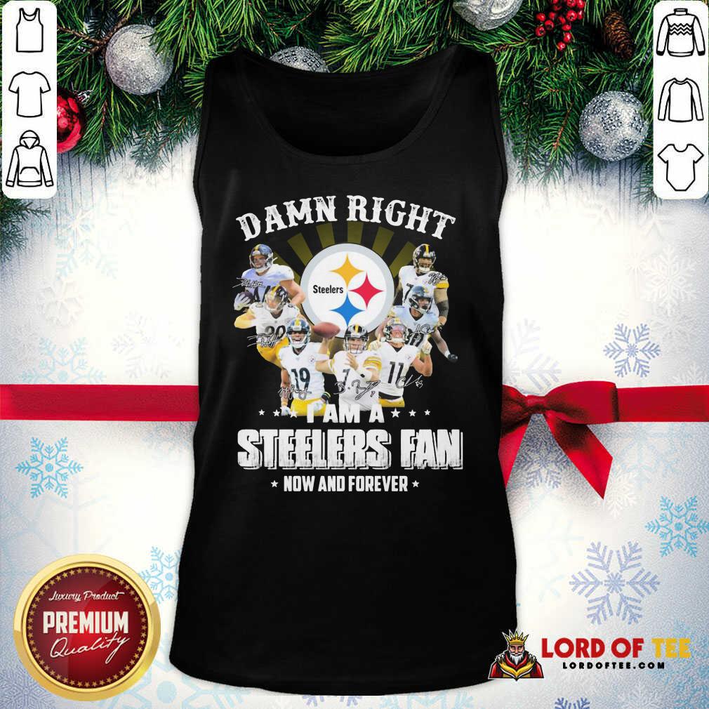Funny Damn Right I Am A Pittsburgh Steelers Fan Now And Forever Signature Shirt