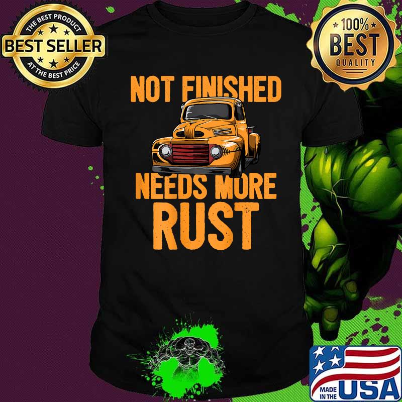 Funny Not Finished Needs More Rust Print On Back Rat Rod Shirt