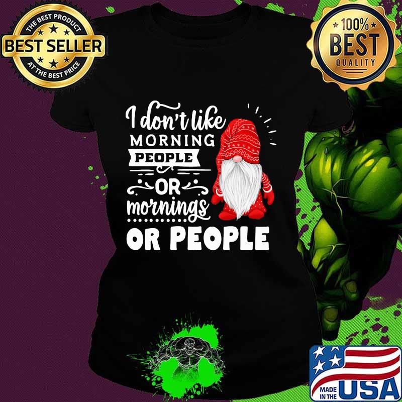 Gnomes i don't like morning people or mornings or people s Ladies tee Gnomes i don't like morning people or mornings or people s Ladies tee