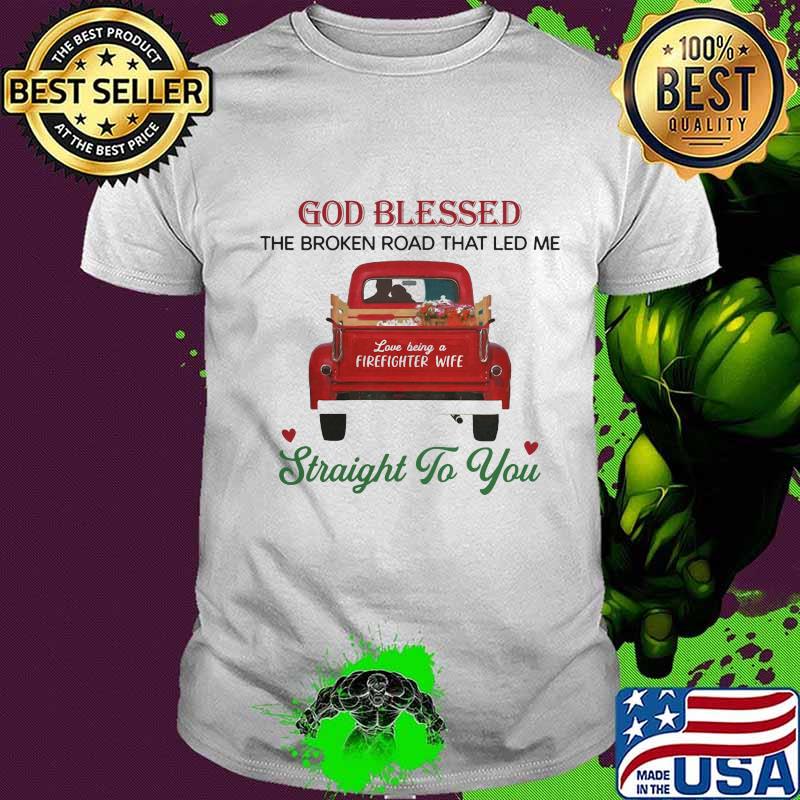 God Blessed The Broken Road That Led Me Love Being A Firefighter's Wife Straight To You Shirt