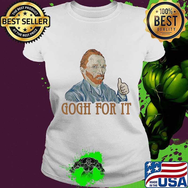 Gogh For It Van Gogh Shirt Ladies tee Gogh For It Van Gogh Shirt Ladies tee