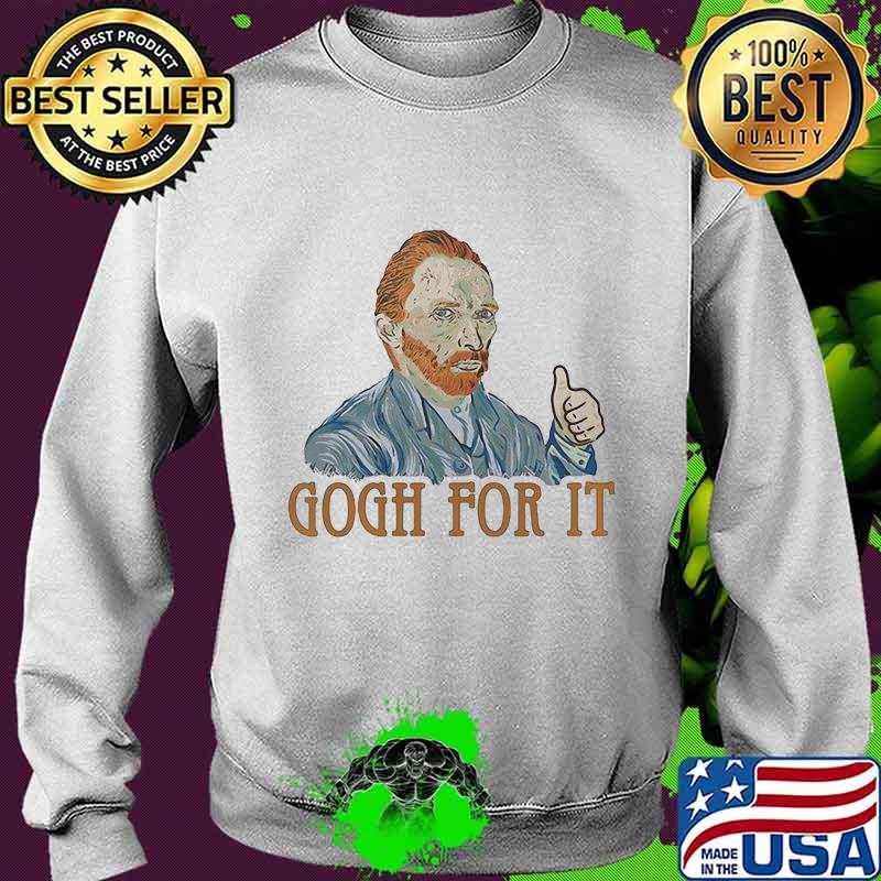 Gogh For It Van Gogh Shirt Sweater Gogh For It Van Gogh Shirt Sweater