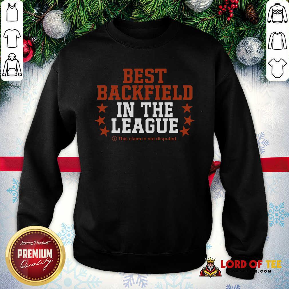 Good Best Backfield In The League This Claim In Not Disputed Shirt