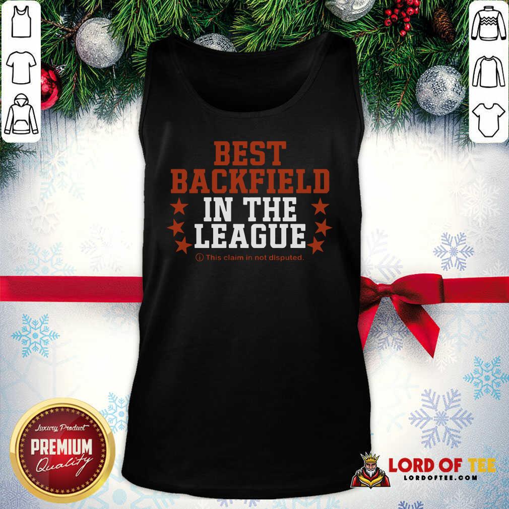 Good Best Backfield In The League This Claim In Not Disputed Shirt