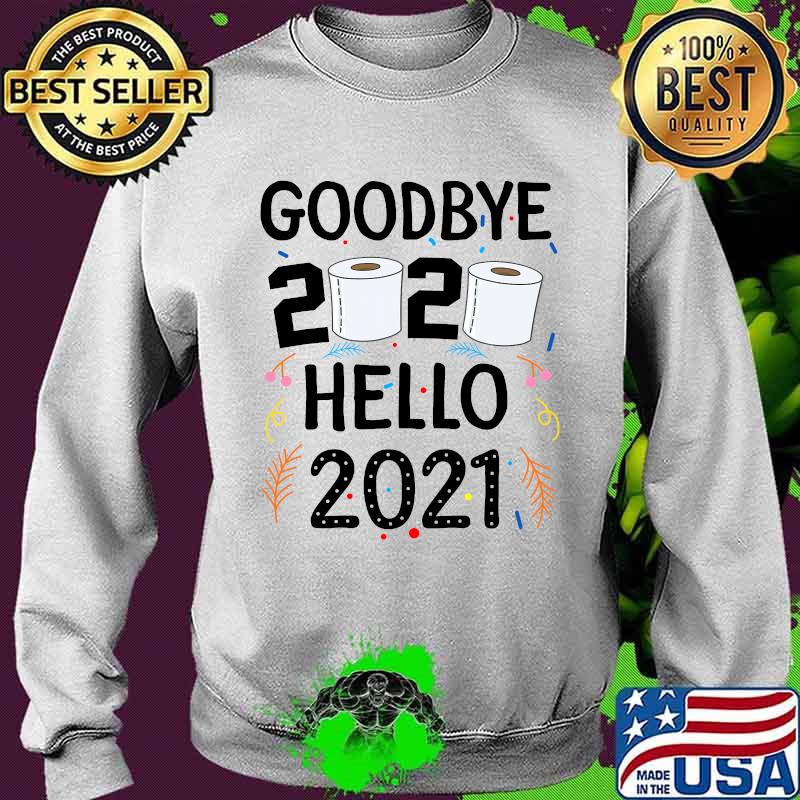 Goodbye 2020 Hello 2021 Toilet Paper Happy New Year Shirt Sweater Goodbye 2020 Hello 2021 Toilet Paper Happy New Year Shirt Sweater