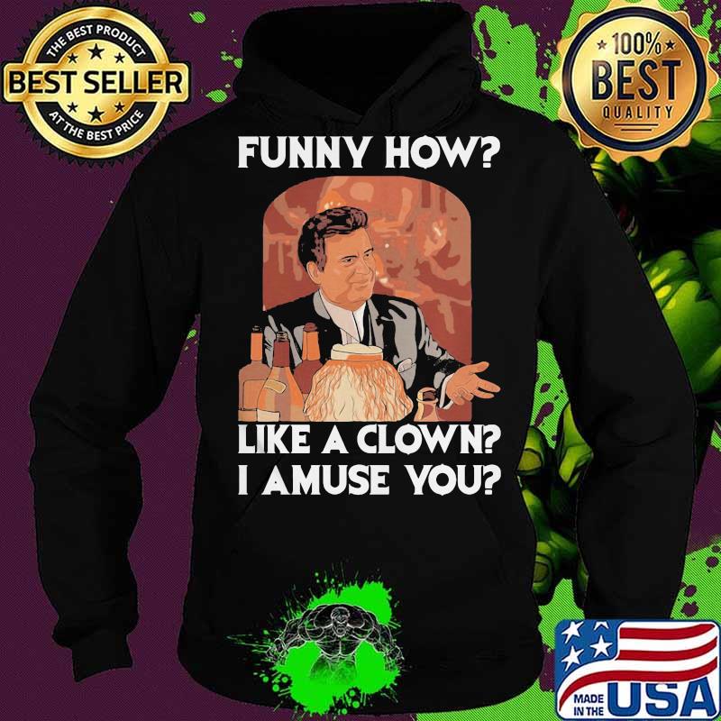 Goodfellas funny how like a clown I amuse you s Hoodie Goodfellas funny how like a clown I amuse you s Hoodie