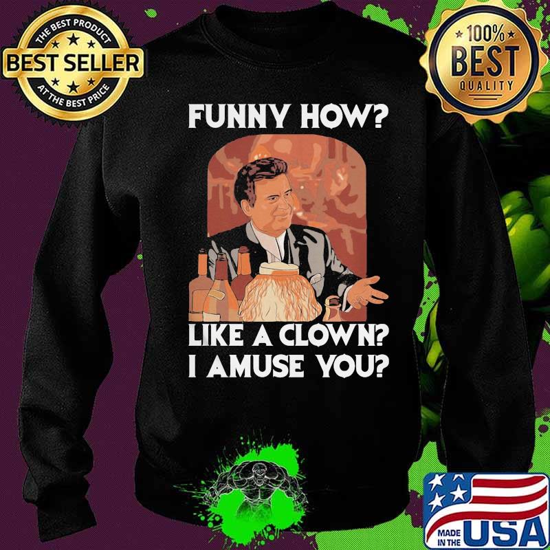Goodfellas funny how like a clown I amuse you s Sweater Goodfellas funny how like a clown I amuse you s Sweater