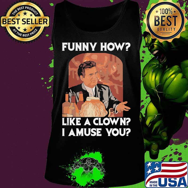 Goodfellas funny how like a clown I amuse you s Tank top Goodfellas funny how like a clown I amuse you s Tank top